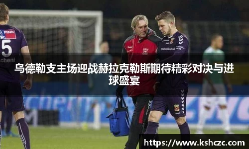 乌德勒支主场迎战赫拉克勒斯期待精彩对决与进球盛宴