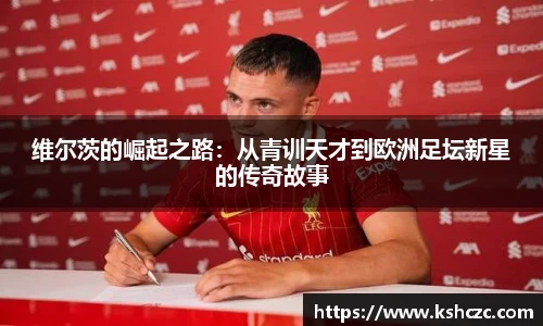 维尔茨的崛起之路：从青训天才到欧洲足坛新星的传奇故事