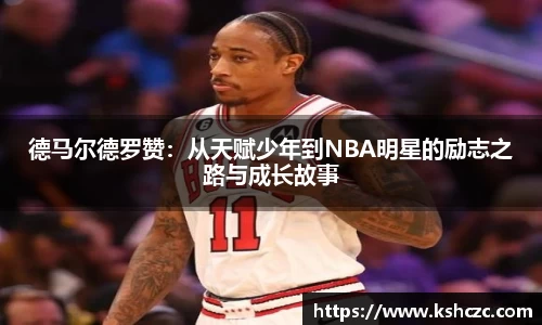 德马尔德罗赞：从天赋少年到NBA明星的励志之路与成长故事
