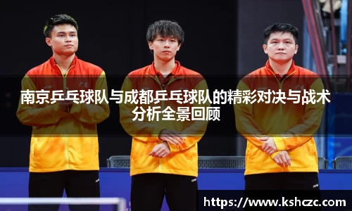 南京乒乓球队与成都乒乓球队的精彩对决与战术分析全景回顾