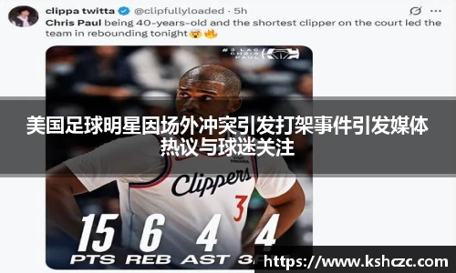 美国足球明星因场外冲突引发打架事件引发媒体热议与球迷关注